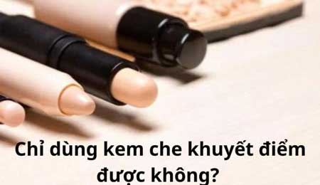 Chỉ dùng kem che khuyết điểm được không? Giải đáp cho nàng